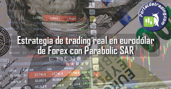 Estrategia de trading real en eurodólar de Forex con Parabolic SAR